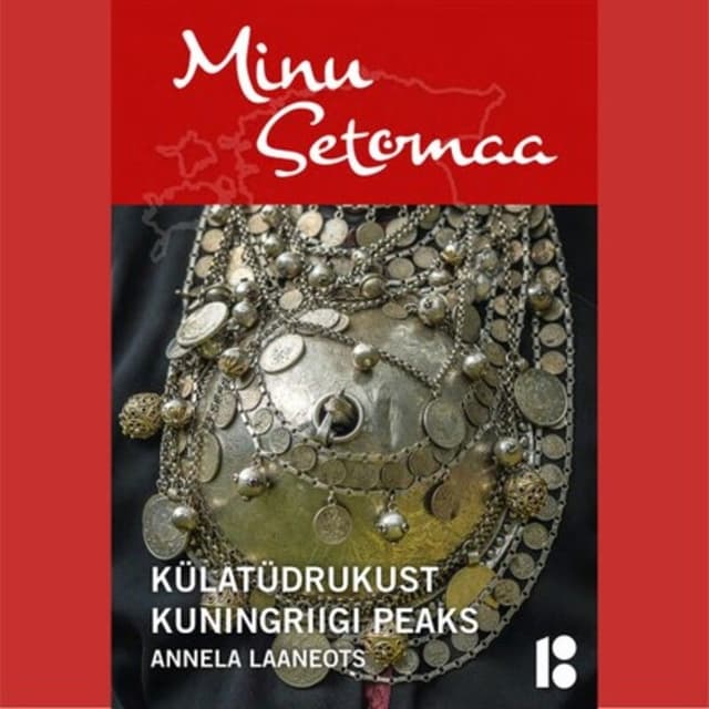 Minu Setomaa. Külatüdrukust kuningriigi peaks